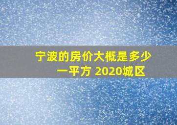 宁波的房价大概是多少一平方 2020城区